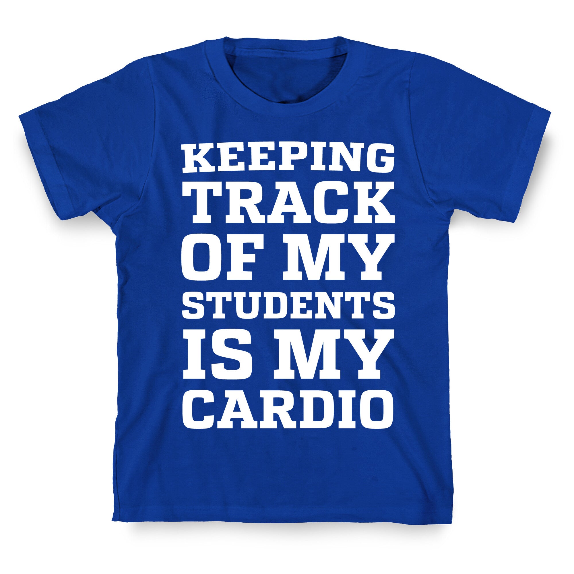 Keeping Track of My Students is My Cardio T-Shirt